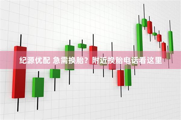 纪源优配 急需换胎？附近换胎电话看这里